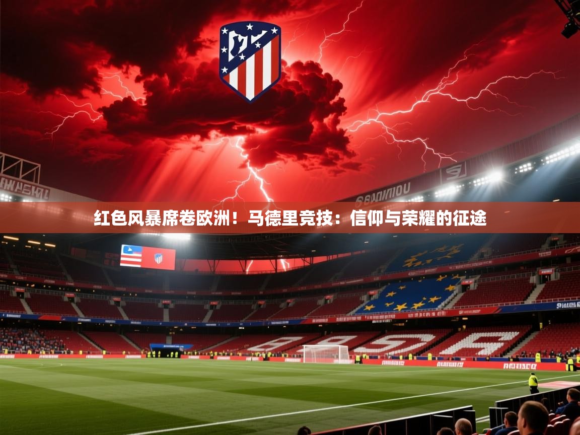 红色风暴席卷欧洲！马德里竞技：信仰与荣耀的征途  第1张